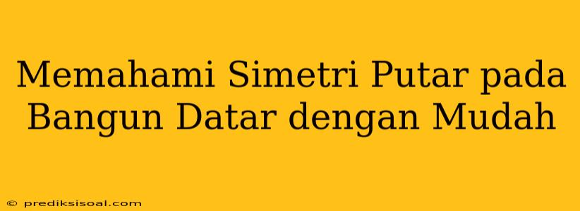 Memahami Simetri Putar pada Bangun Datar dengan Mudah