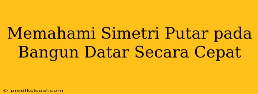 Memahami Simetri Putar pada Bangun Datar Secara Cepat