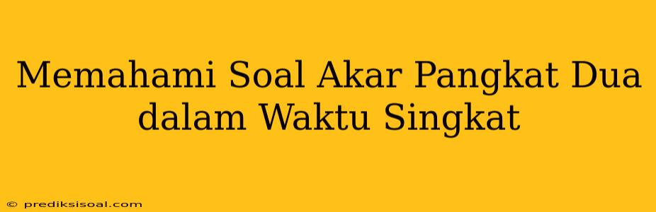 Memahami Soal Akar Pangkat Dua dalam Waktu Singkat