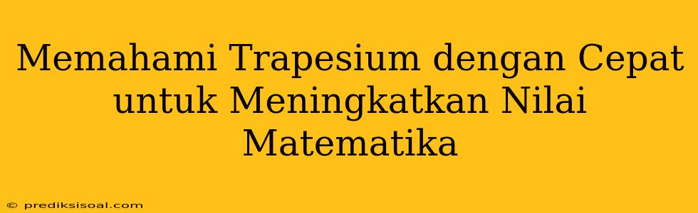 Memahami Trapesium dengan Cepat untuk Meningkatkan Nilai Matematika