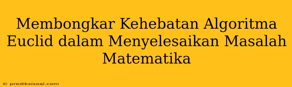 Membongkar Kehebatan Algoritma Euclid dalam Menyelesaikan Masalah Matematika