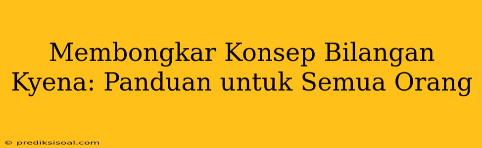 Membongkar Konsep Bilangan Kyena: Panduan untuk Semua Orang