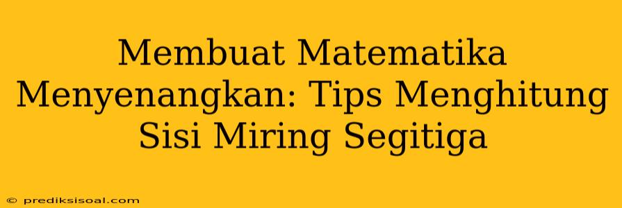 Membuat Matematika Menyenangkan: Tips Menghitung Sisi Miring Segitiga