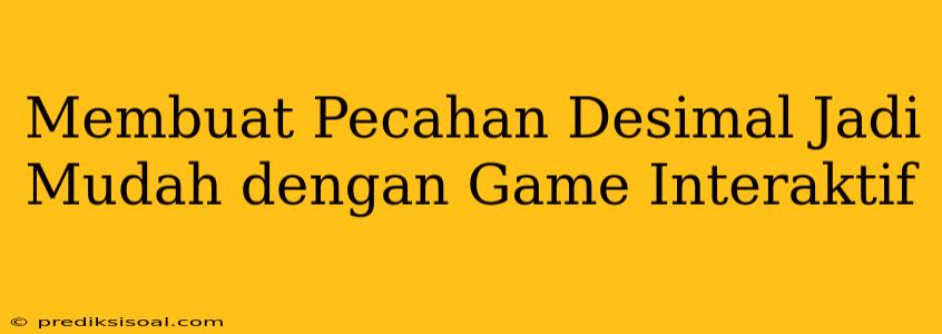 Membuat Pecahan Desimal Jadi Mudah dengan Game Interaktif