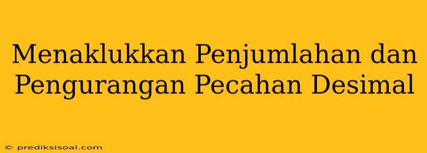 Menaklukkan Penjumlahan dan Pengurangan Pecahan Desimal