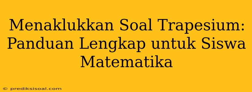 Menaklukkan Soal Trapesium: Panduan Lengkap untuk Siswa Matematika