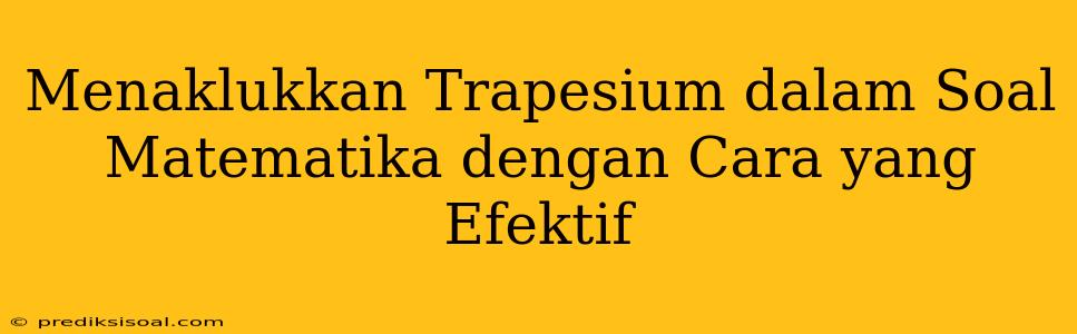 Menaklukkan Trapesium dalam Soal Matematika dengan Cara yang Efektif