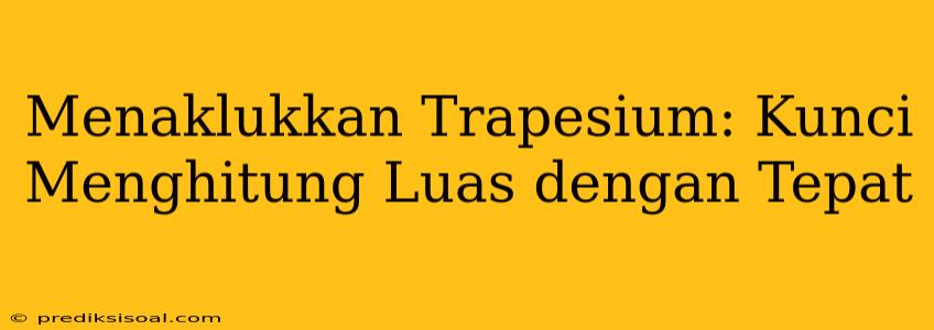 Menaklukkan Trapesium: Kunci Menghitung Luas dengan Tepat