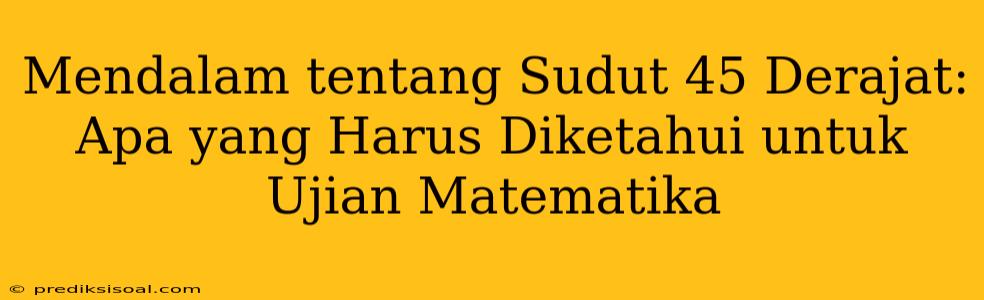 Mendalam tentang Sudut 45 Derajat: Apa yang Harus Diketahui untuk Ujian Matematika