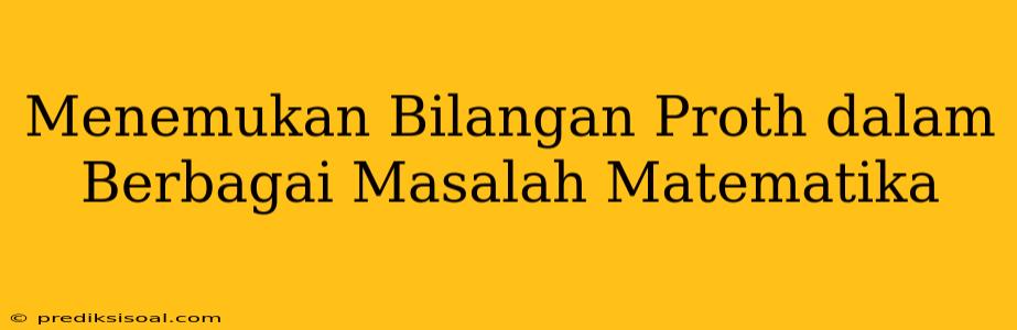 Menemukan Bilangan Proth dalam Berbagai Masalah Matematika