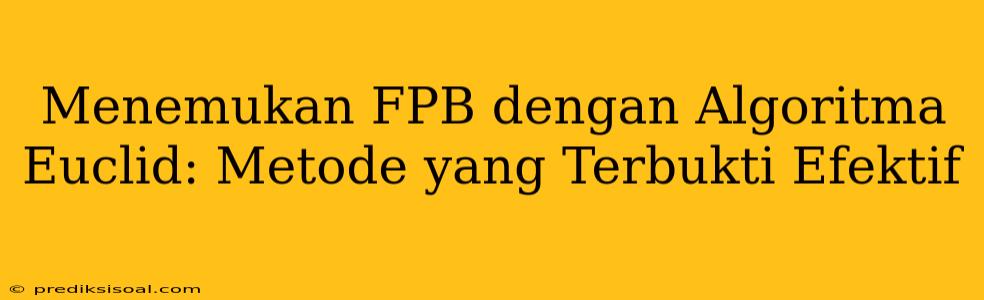 Menemukan FPB dengan Algoritma Euclid: Metode yang Terbukti Efektif