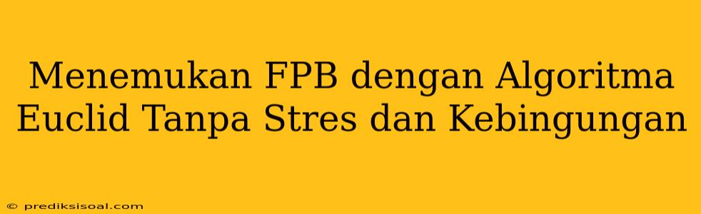 Menemukan FPB dengan Algoritma Euclid Tanpa Stres dan Kebingungan