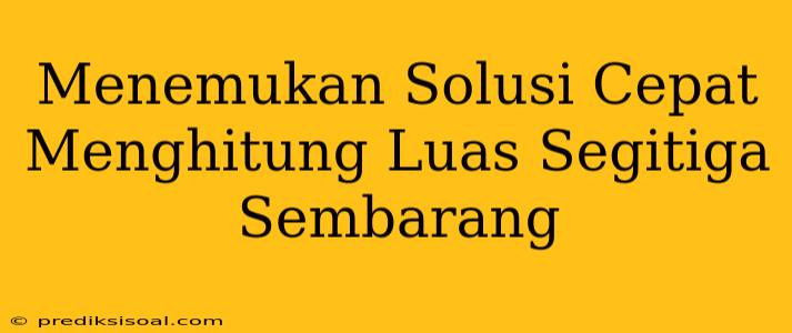 Menemukan Solusi Cepat Menghitung Luas Segitiga Sembarang