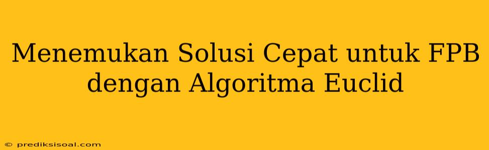 Menemukan Solusi Cepat untuk FPB dengan Algoritma Euclid