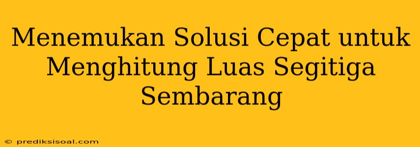 Menemukan Solusi Cepat untuk Menghitung Luas Segitiga Sembarang