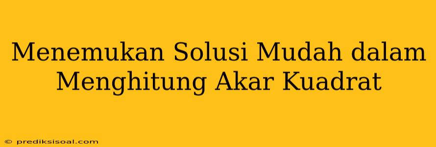 Menemukan Solusi Mudah dalam Menghitung Akar Kuadrat