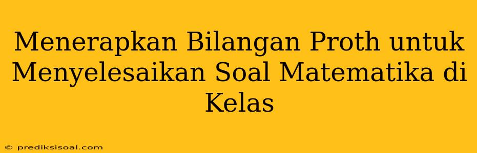 Menerapkan Bilangan Proth untuk Menyelesaikan Soal Matematika di Kelas