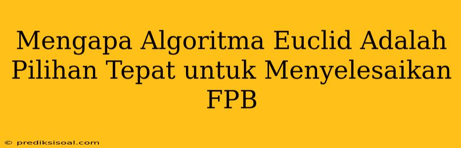 Mengapa Algoritma Euclid Adalah Pilihan Tepat untuk Menyelesaikan FPB