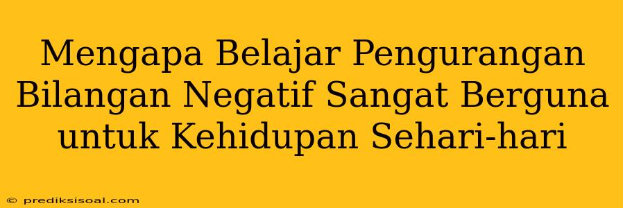 Mengapa Belajar Pengurangan Bilangan Negatif Sangat Berguna untuk Kehidupan Sehari-hari