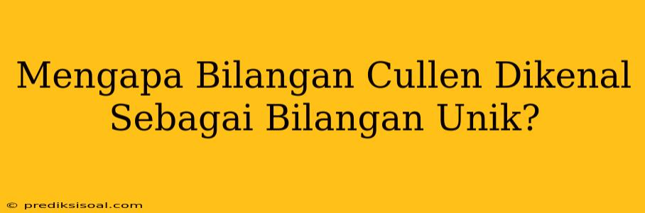 Mengapa Bilangan Cullen Dikenal Sebagai Bilangan Unik?