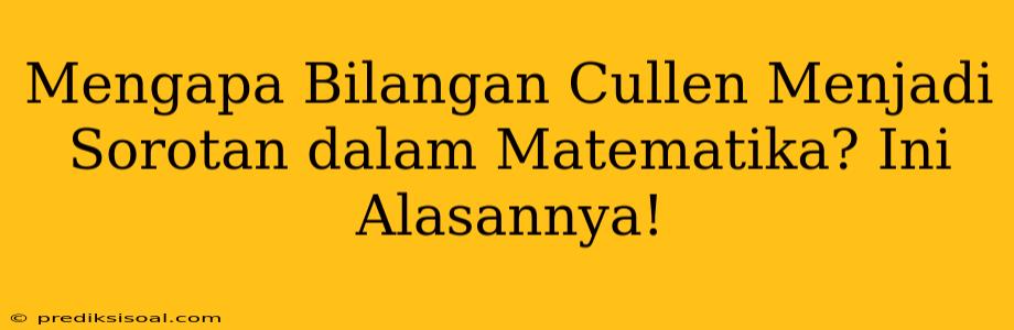 Mengapa Bilangan Cullen Menjadi Sorotan dalam Matematika? Ini Alasannya!