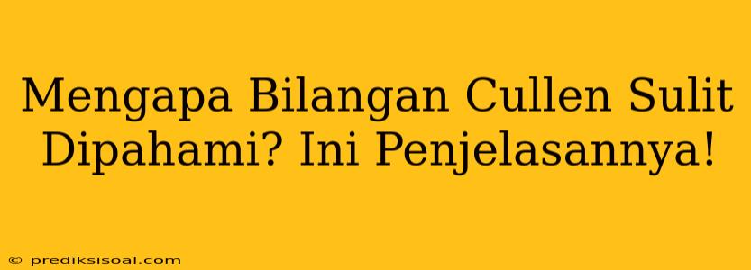 Mengapa Bilangan Cullen Sulit Dipahami? Ini Penjelasannya!