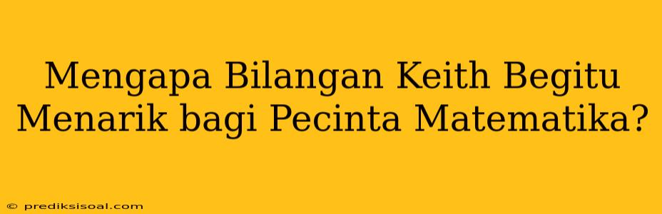 Mengapa Bilangan Keith Begitu Menarik bagi Pecinta Matematika?