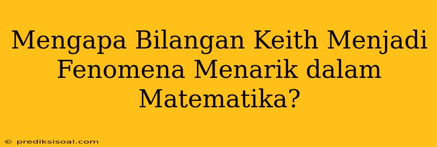 Mengapa Bilangan Keith Menjadi Fenomena Menarik dalam Matematika?