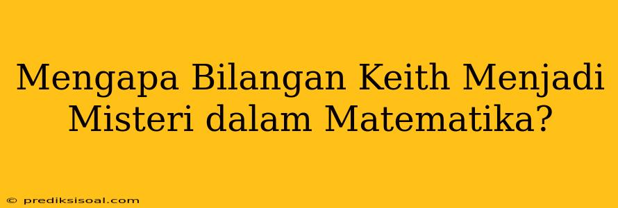 Mengapa Bilangan Keith Menjadi Misteri dalam Matematika?