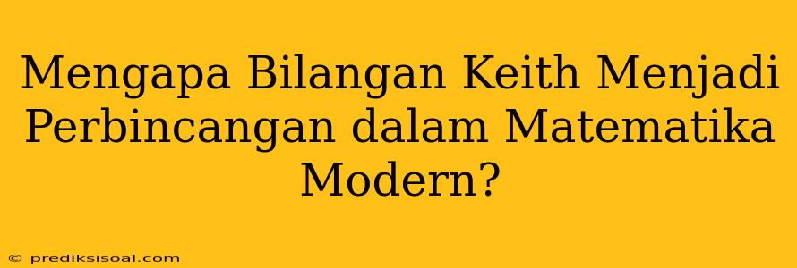 Mengapa Bilangan Keith Menjadi Perbincangan dalam Matematika Modern?