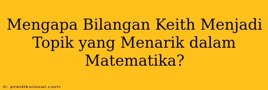 Mengapa Bilangan Keith Menjadi Topik yang Menarik dalam Matematika?