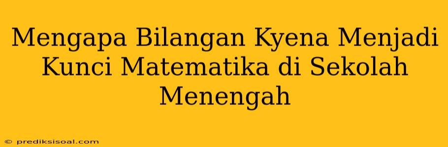 Mengapa Bilangan Kyena Menjadi Kunci Matematika di Sekolah Menengah