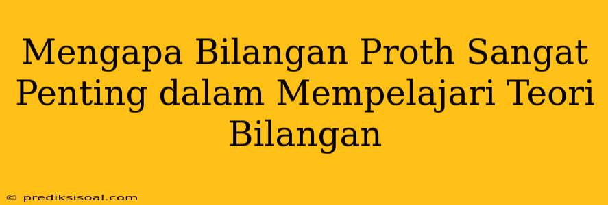 Mengapa Bilangan Proth Sangat Penting dalam Mempelajari Teori Bilangan