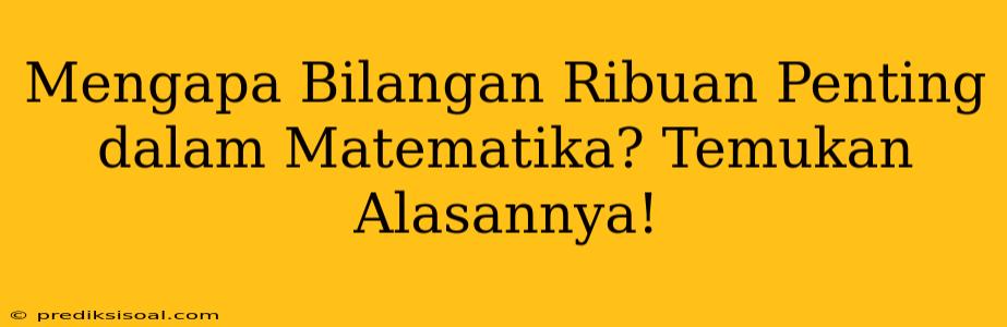 Mengapa Bilangan Ribuan Penting dalam Matematika? Temukan Alasannya!