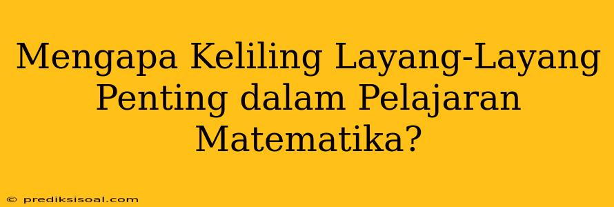 Mengapa Keliling Layang-Layang Penting dalam Pelajaran Matematika?