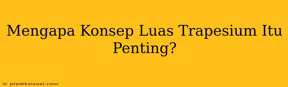 Mengapa Konsep Luas Trapesium Itu Penting?