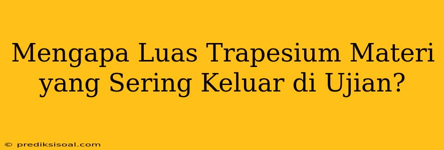 Mengapa Luas Trapesium Materi yang Sering Keluar di Ujian?