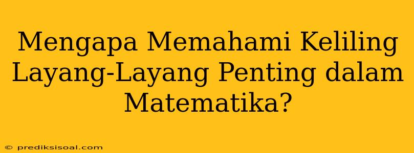 Mengapa Memahami Keliling Layang-Layang Penting dalam Matematika?