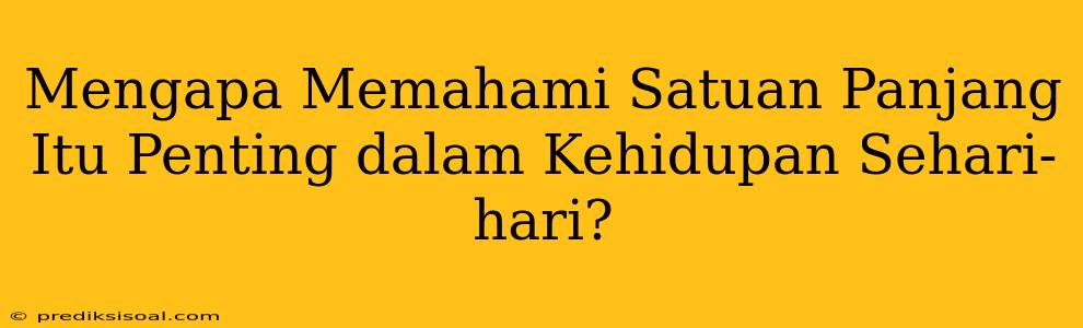 Mengapa Memahami Satuan Panjang Itu Penting dalam Kehidupan Sehari-hari?