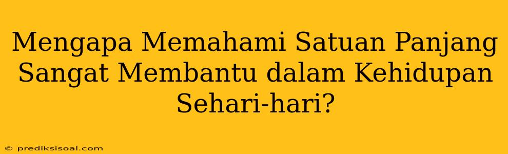 Mengapa Memahami Satuan Panjang Sangat Membantu dalam Kehidupan Sehari-hari?