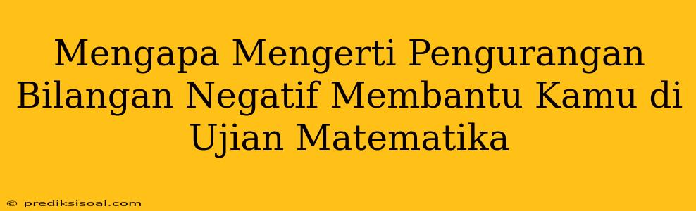 Mengapa Mengerti Pengurangan Bilangan Negatif Membantu Kamu di Ujian Matematika