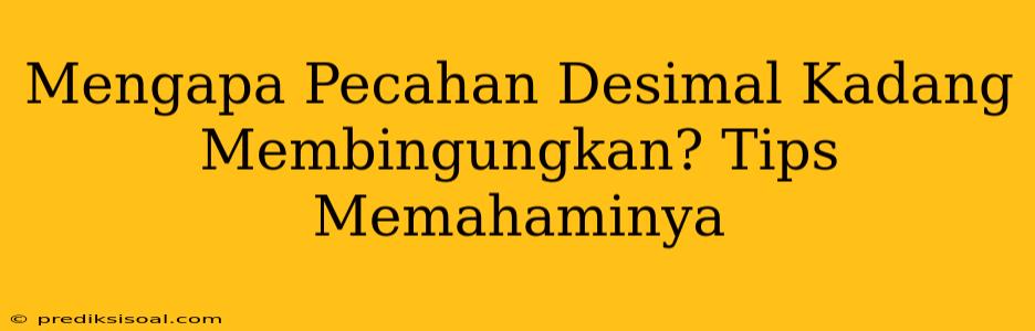 Mengapa Pecahan Desimal Kadang Membingungkan? Tips Memahaminya