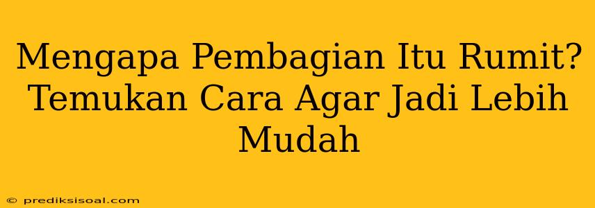 Mengapa Pembagian Itu Rumit? Temukan Cara Agar Jadi Lebih Mudah