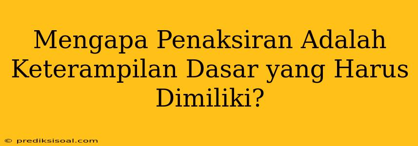 Mengapa Penaksiran Adalah Keterampilan Dasar yang Harus Dimiliki?