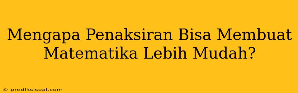 Mengapa Penaksiran Bisa Membuat Matematika Lebih Mudah?