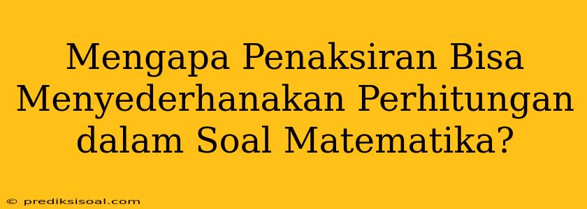 Mengapa Penaksiran Bisa Menyederhanakan Perhitungan dalam Soal Matematika?