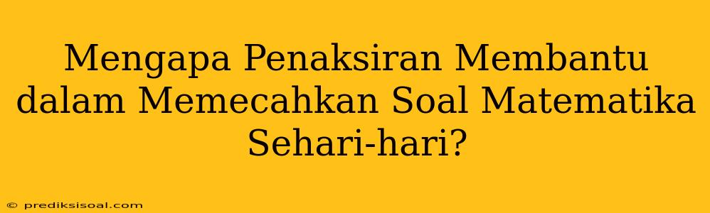 Mengapa Penaksiran Membantu dalam Memecahkan Soal Matematika Sehari-hari?