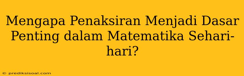 Mengapa Penaksiran Menjadi Dasar Penting dalam Matematika Sehari-hari?