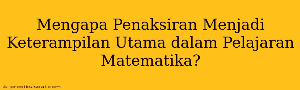 Mengapa Penaksiran Menjadi Keterampilan Utama dalam Pelajaran Matematika?