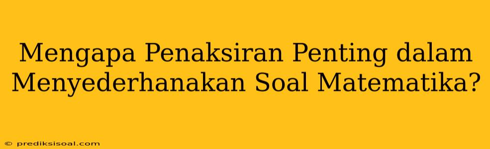 Mengapa Penaksiran Penting dalam Menyederhanakan Soal Matematika?